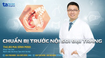 Chuẩn bị trước nội soi đại tràng | ThS.BS Mai Đình Minh | Tiêu hóa  Tâm Anh