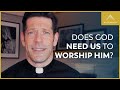 Does god need us to worship him