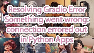 Resolving Gradio Error Something Went Wrong Connection Errored Out In Python Apps