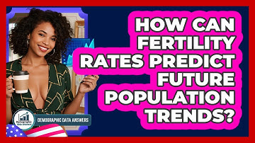 How Can Fertility Rates Predict Future Population Trends? - Demographic Data Answers