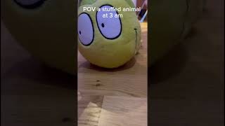 Pov Stuffed Animals At 3 Am