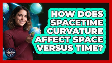 How Does Spacetime Curvature Affect Space Versus Time? - Astronomy Made Simple
