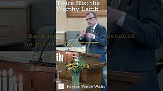 'Twice His: the Worthy Lamb'  Revelation 4&amp;5  Pastor Vince Waln
