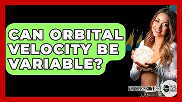 Can Orbital Velocity Be Variable? - Physics Frontier