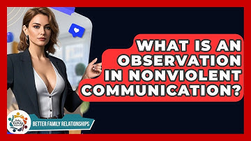 What Is An Observation In Nonviolent Communication? - Better Family Relationships