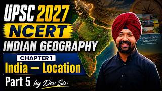 UPSC 2027 | Indian Geography Chapter 1| INDIA - LOCATION | PART 5 | Class 11 Geography | by Dev Sir