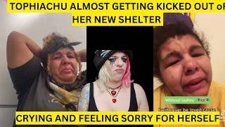 TOPHIACHU ALMOST GETTING KICKED OUT oF HER NEW SHELTER CRYING AND FEELING SORRY FOR HERSELF