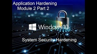 Application Hardening | Module 2 Part 2 Configuration | Windows System Security Hardening