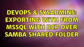 DevOps & SysAdmins: exporting with from MSSQL with BCP over Samba shared folder