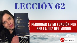 Perdonar es mi función por ser la luz del mundo /Lección 62 UN CURSO DE MILAGROS