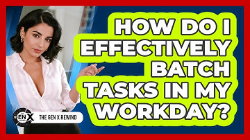 How Do I Effectively Batch Tasks In My Workday?