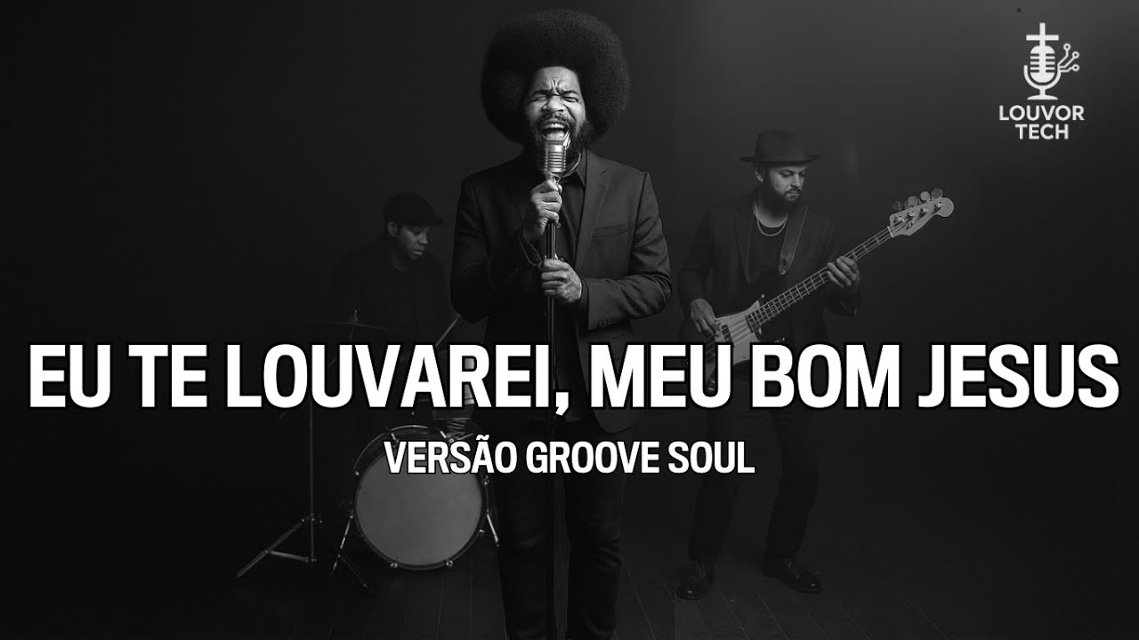 EU TE LOUVAREI MEU BOM JESUS | COVER VERSÃO GROOVE SOUL - YouTube