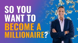 So You Want To Become A Millionaire?