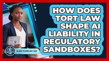 How Does Tort Law Shape AI Liability In Regulatory Sandboxes? - AI and Technology Law