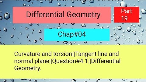 Curvature and torsion||Tangent line and normal plane||Question#4.1||Differential Geometry Part 01