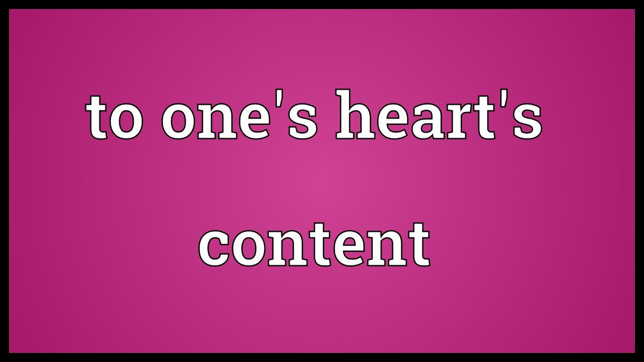 To One s Heart s Content Meaning YouTube To One s Heart s Content Meaning YouTube