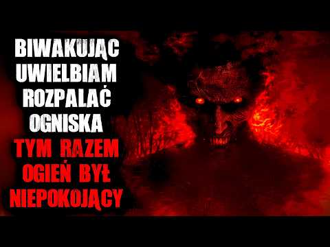 Biwakując, uwielbiam rozpalać ogniska. Tym razem ogień był niepokojący...
