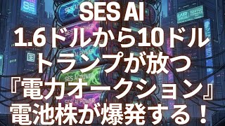 SES AI1.6ドルから10ドルの衝撃。トランプが放つ『電力オークション』で電池株が爆発する！