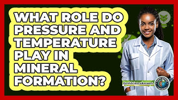 What Role Do Pressure And Temperature Play In Mineral Formation? - Earth Science Answers