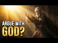 What Happens When You Argue With God? The Bible's Answer Will Shock You.