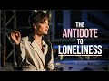 The antidote to loneliness
