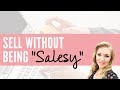 How To Sell Online Without Being &quot;Salesy&quot;