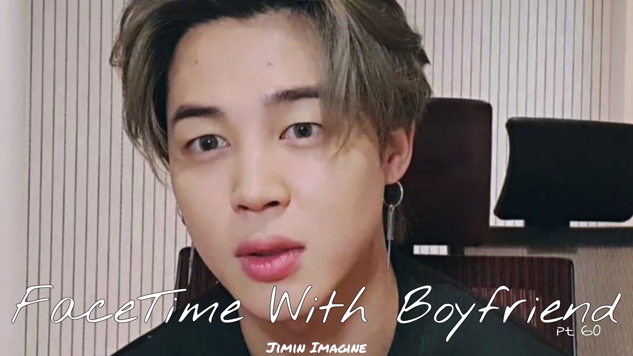 Jimin Imagine: FaceTime With Your Boyfriend (sneaky) part 60