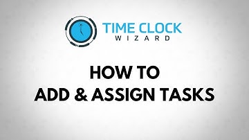 How to Add and Assign Tasks with Time Clock Wizard