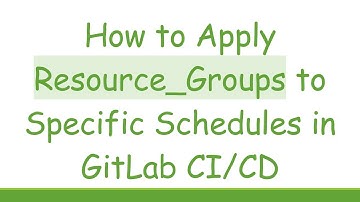 How to Apply Resource_Groups to Specific Schedules in GitLab CI/CD