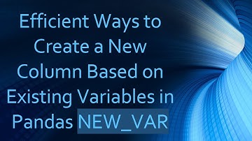 Efficient Ways to Create a New Column Based on Existing Variables in Pandas NEW_VAR