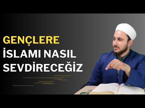 Gençlere İslam’ı Nasıl Sevdireceğiz? 