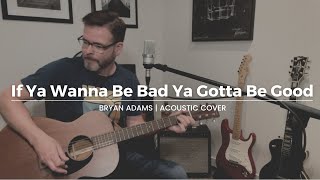 If Ya Wanna Be Bad Ya Gotta Be Good - Bryan Adams (Acoustic Cover)
