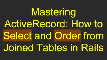 Mastering ActiveRecord: How to Select and Order from Joined Tables in Rails