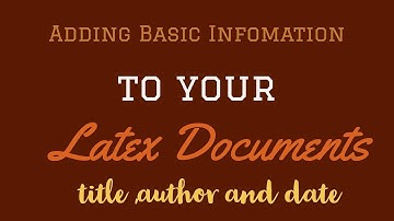 Latex Tutorial 2- Adding basic information to the document [Proton Programming]
