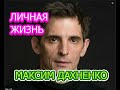 Максим Дахненко - Интересные факты личной жизни, жена, дети. Сериал Адмиралы района