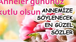 ANNEMİZE SÖYLENECEK EN GÜZEL SÖZLER