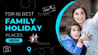 Top 10 Family Holiday Destinations In The World Major Explore
