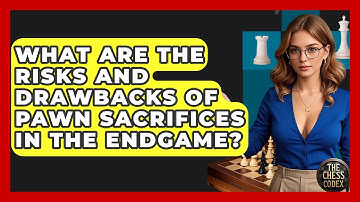 What Are The Risks And Drawbacks Of Pawn Sacrifices In The Endgame? - The Chess Codex