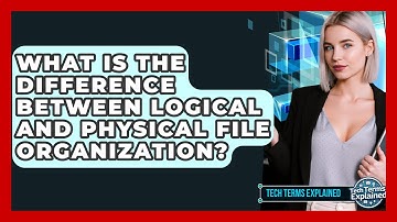 What Is The Difference Between Logical And Physical File Organization? - Tech Terms Explained