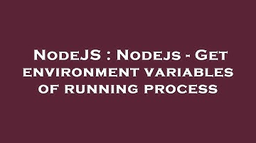 NodeJS : Nodejs - Get environment variables of running process