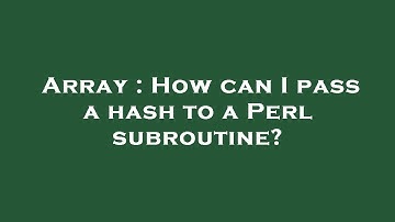 Array : How can I pass a hash to a Perl subroutine?