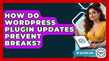 How Do WordPress Plugin Updates Prevent Breaks? - WP Solutions Guru