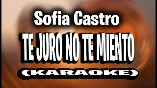 Sofia Castro - Te Juro No Te Miento (KARAOKE - INSTRUMENTAL)