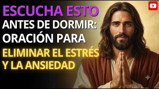 ESCUCHA ESTO ANTES DE DORMIR: ORACIÓN PARA ELIMINAR EL ESTRÉS Y LA ANSIEDAD