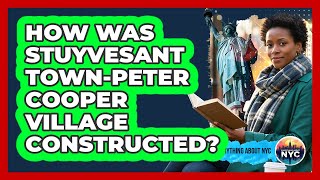 How Was Stuyvesant Town-Peter Cooper Village Constructed?
