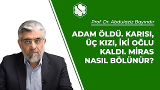 Adam öldü. Karısı, üç kızı, iki oğlu kaldı. Miras nasıl bölünür? | Prof. Dr. Abdulaziz BAYINDIR