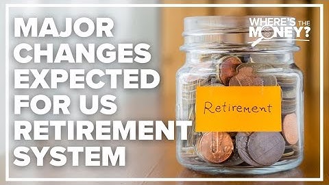 Secure Act 2.0: Congress pushing for changes to US retirement system