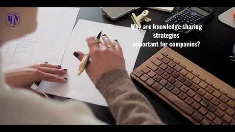 Why are knowledge-sharing strategies important for companies? (Part1)