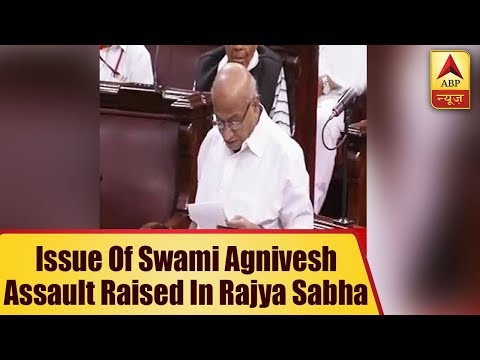 Issue of Swami Agnivesh assault raised in Rajya Sabha