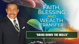 Bring Down the Walls - Faith, Blessing and Wealth Transfer @DrBillWinston